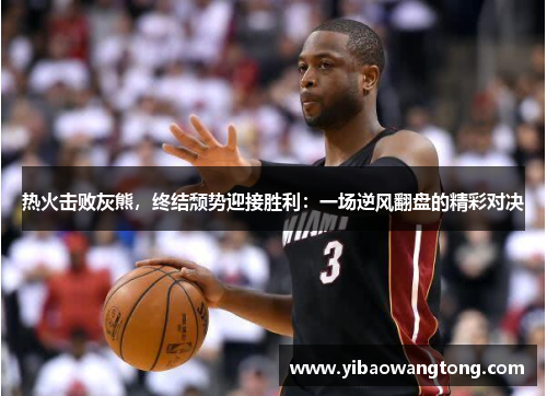 热火击败灰熊，终结颓势迎接胜利：一场逆风翻盘的精彩对决