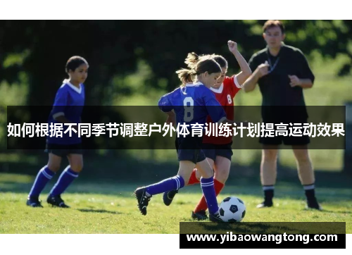 如何根据不同季节调整户外体育训练计划提高运动效果