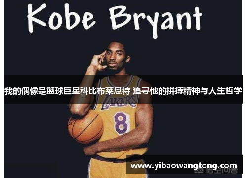 我的偶像是篮球巨星科比布莱恩特 追寻他的拼搏精神与人生哲学