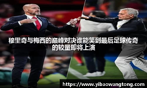 穆里奇与梅西的巅峰对决谁能笑到最后足球传奇的较量即将上演